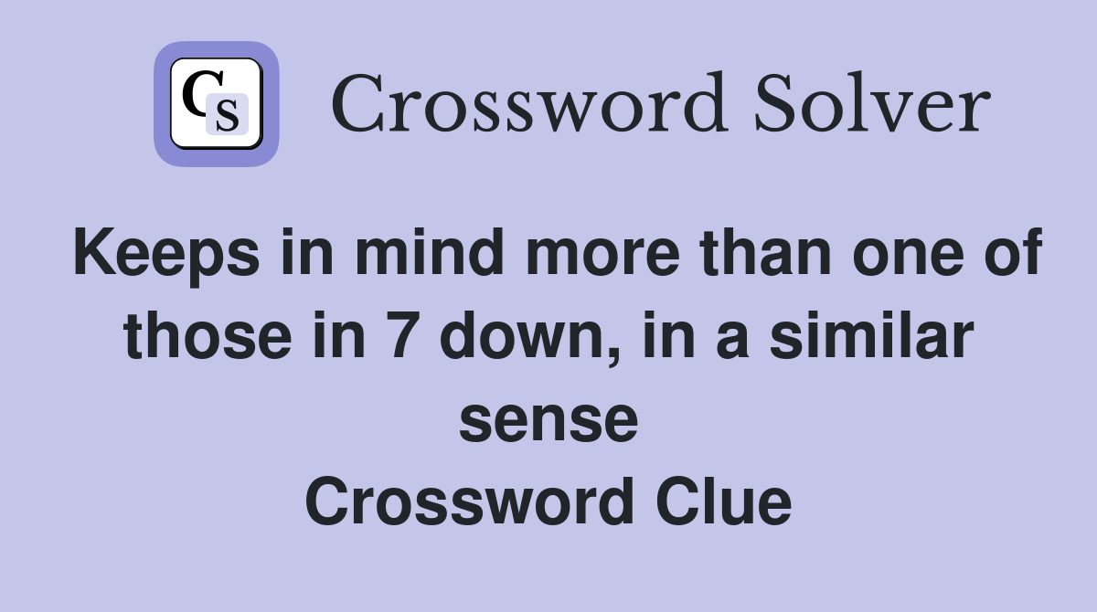 Keeps in mind more than one of those in 7 down, in a similar sense Crossword Clue