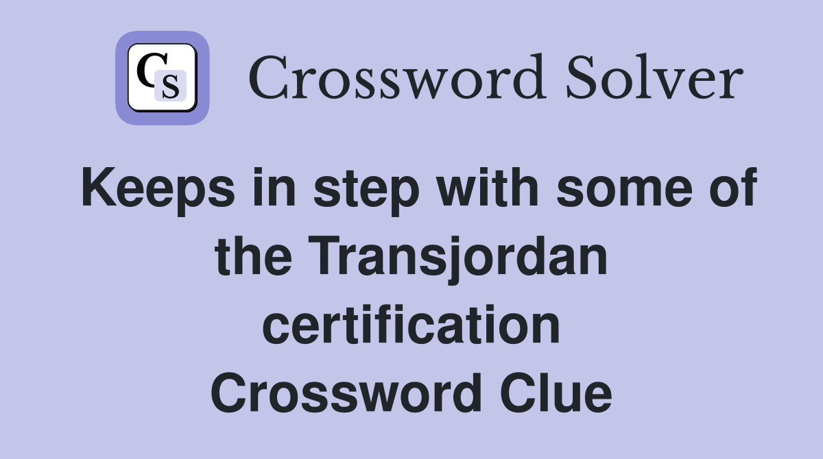 Keeps in step with some of the Transjordan certification Crossword Clue