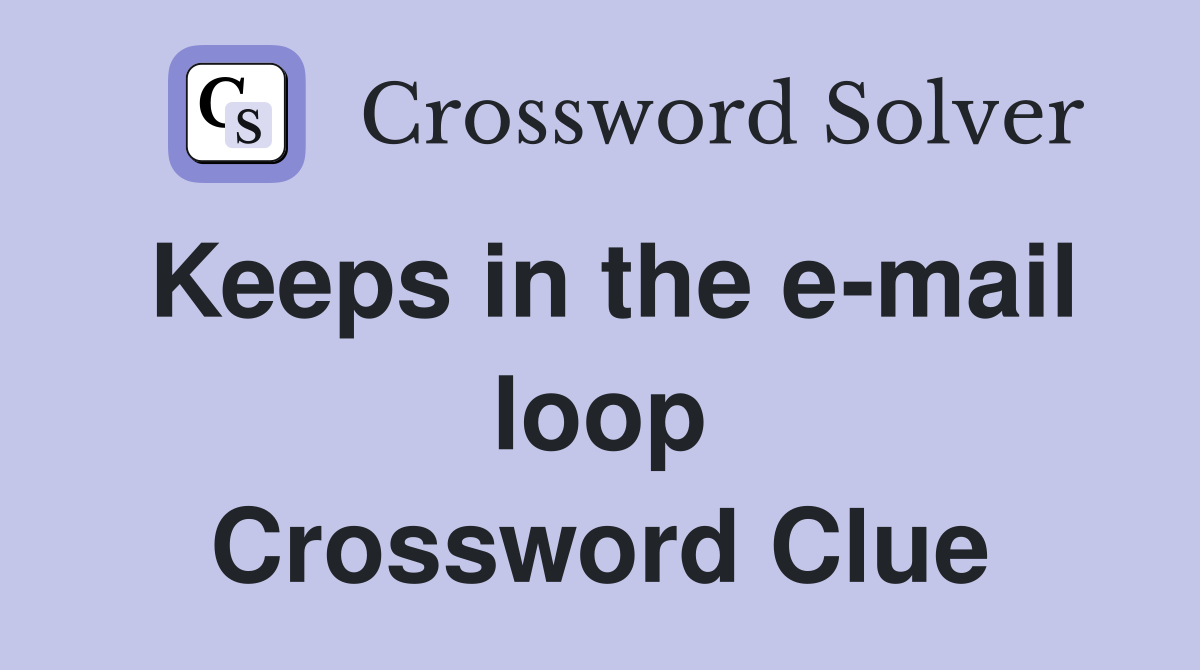 Keeps in the e-mail loop Crossword Clue