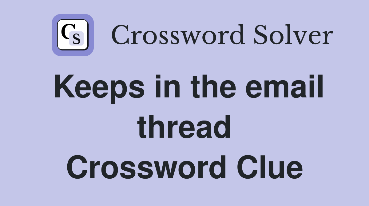 Keeps in the email thread Crossword Clue