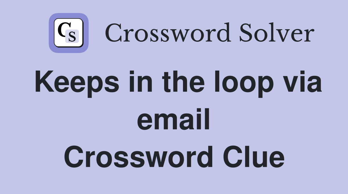 Keeps in the loop via email Crossword Clue