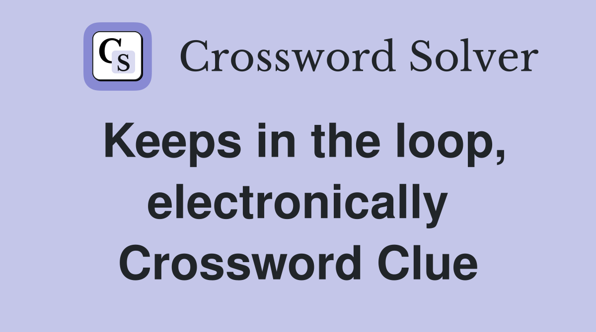 Keeps in the loop, electronically Crossword Clue