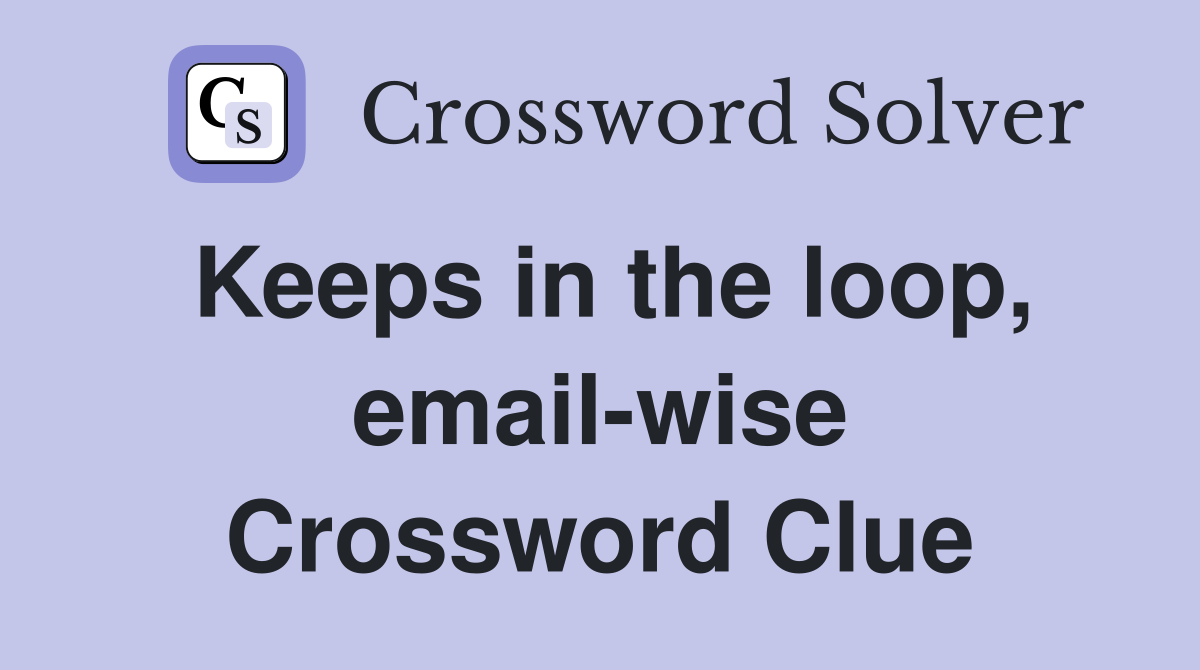 Keeps in the loop, email-wise Crossword Clue