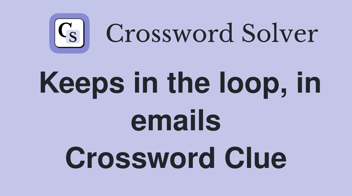 Keeps in the loop, in emails Crossword Clue
