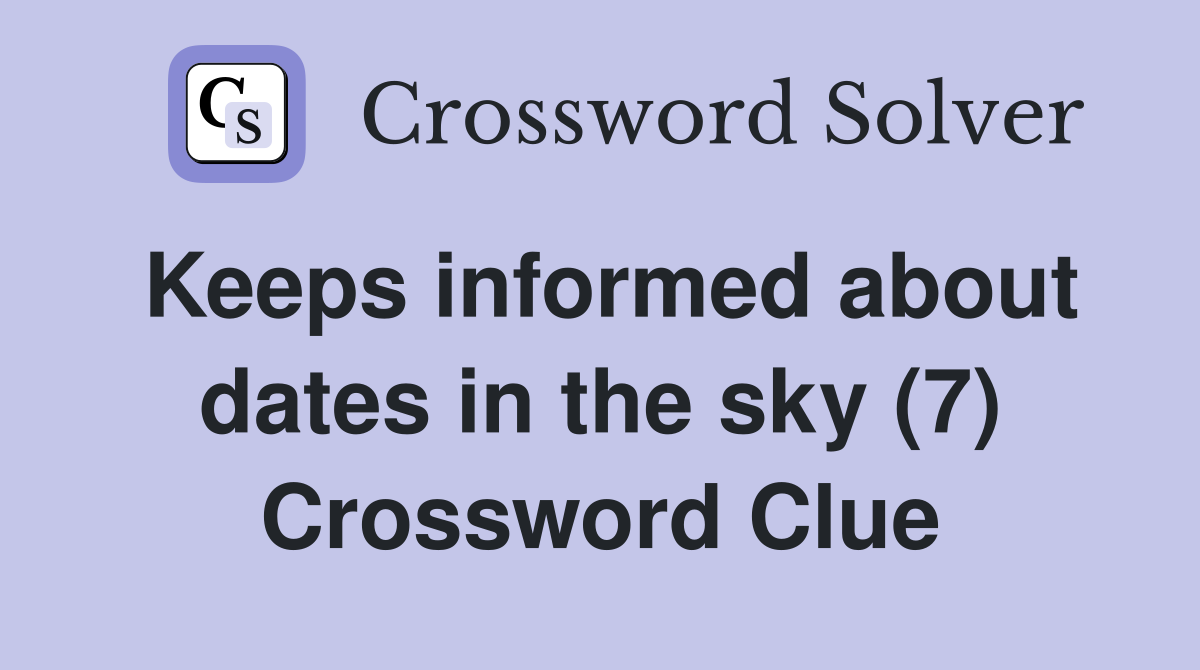 Keeps informed about dates in the sky (7) Crossword Clue