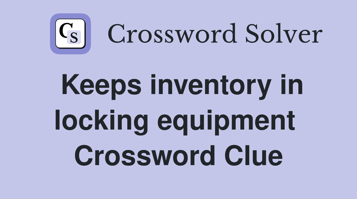 Keeps inventory in locking equipment  Crossword Clue