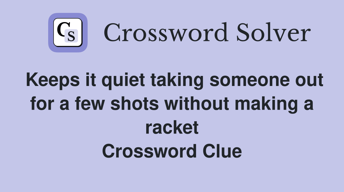 Keeps it quiet taking someone out for a few shots without making a racket Crossword Clue