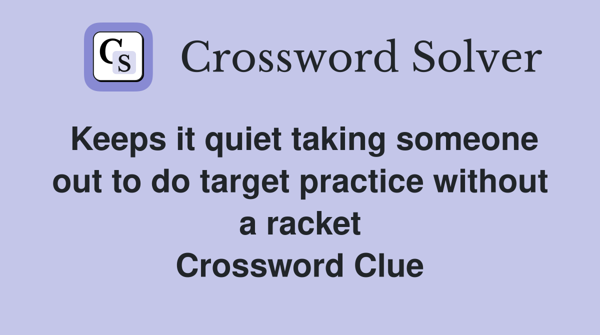 Keeps it quiet taking someone out to do target practice without a racket Crossword Clue