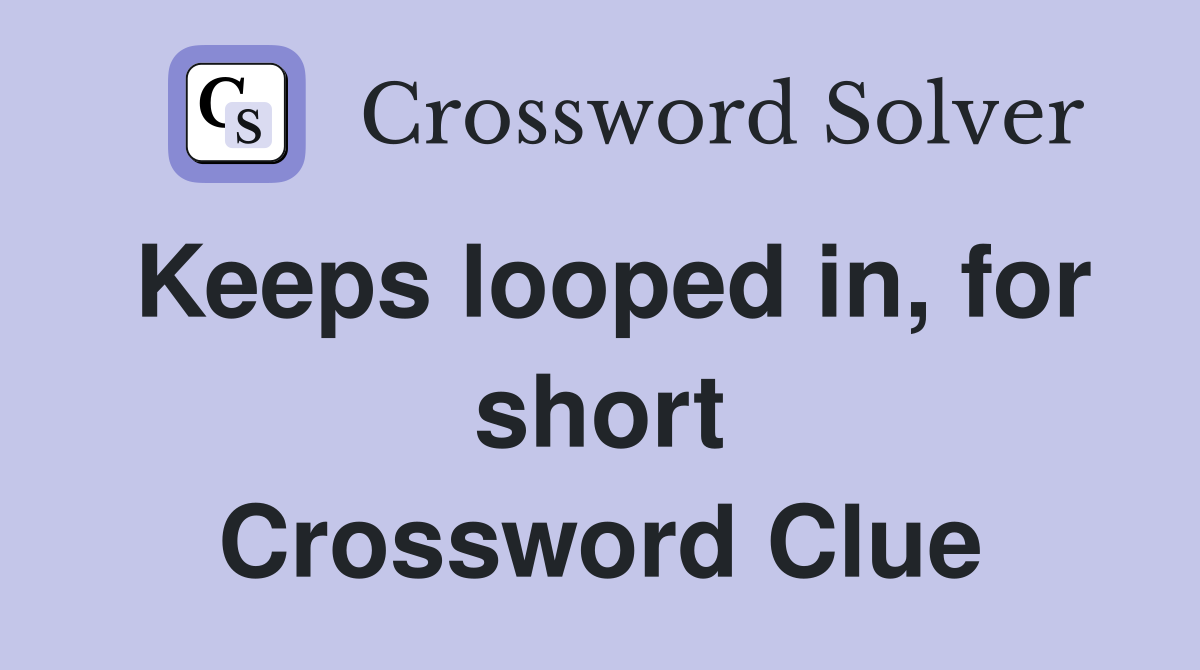 Keeps looped in, for short Crossword Clue