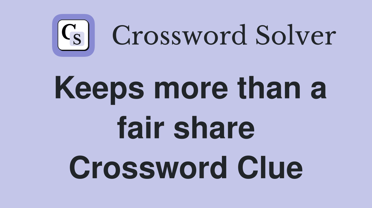 Keeps more than a fair share Crossword Clue