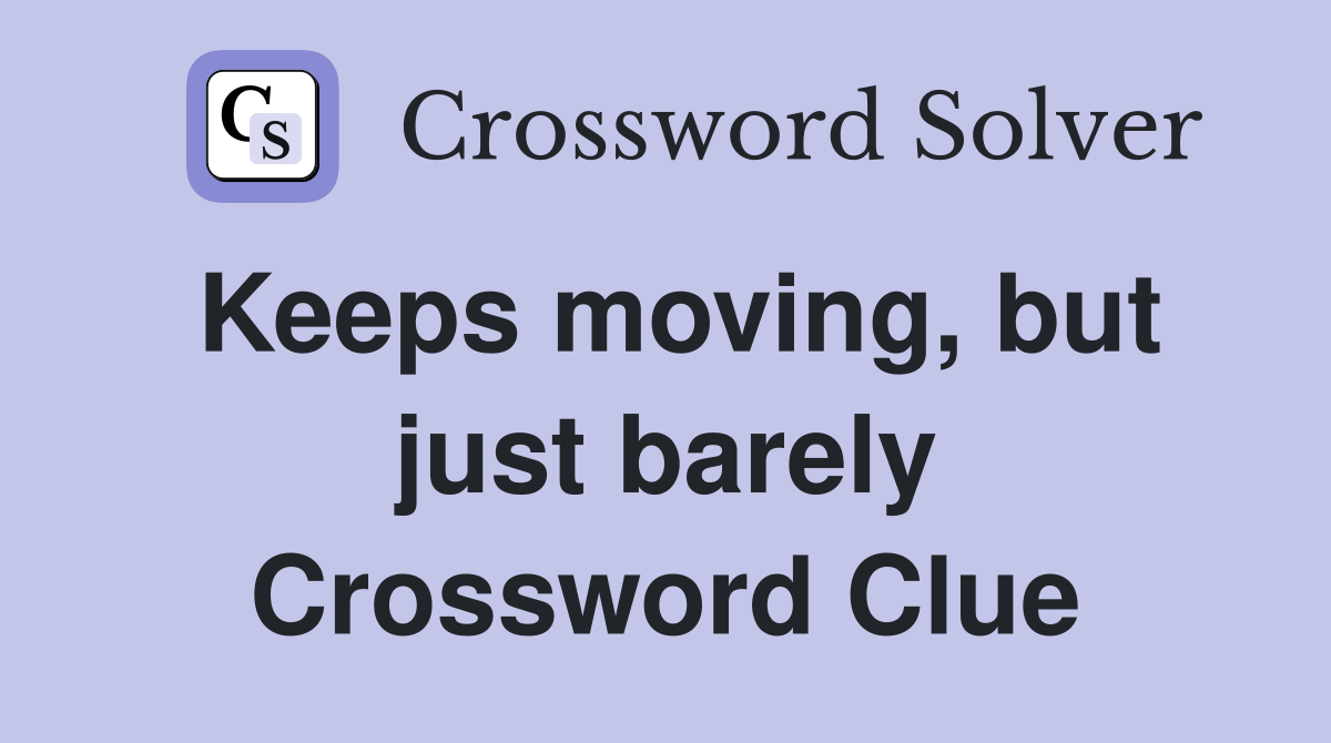 Keeps moving, but just barely Crossword Clue