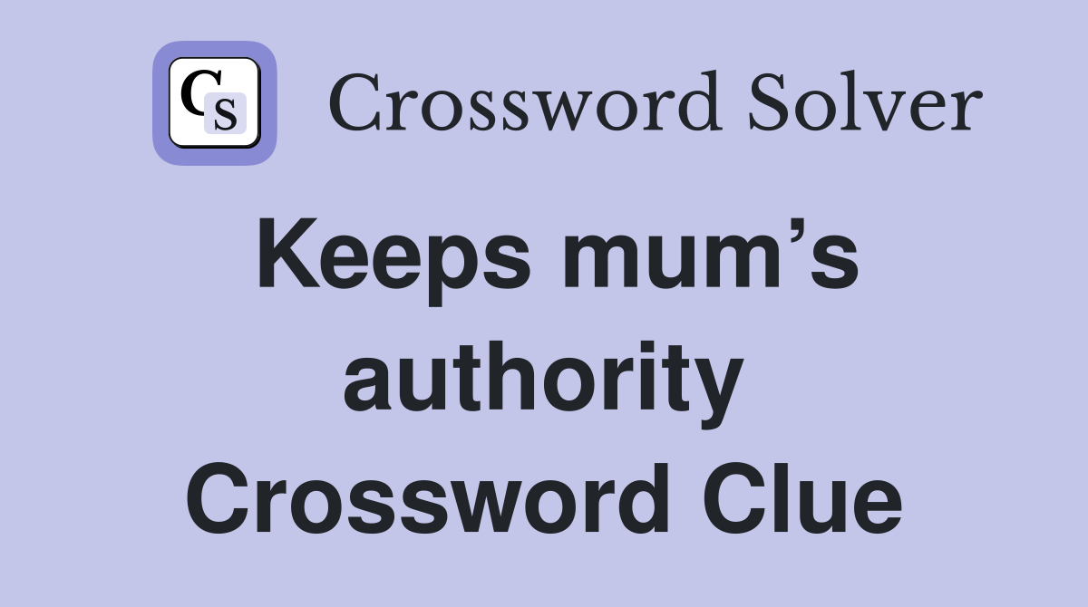 Keeps mum’s authority Crossword Clue
