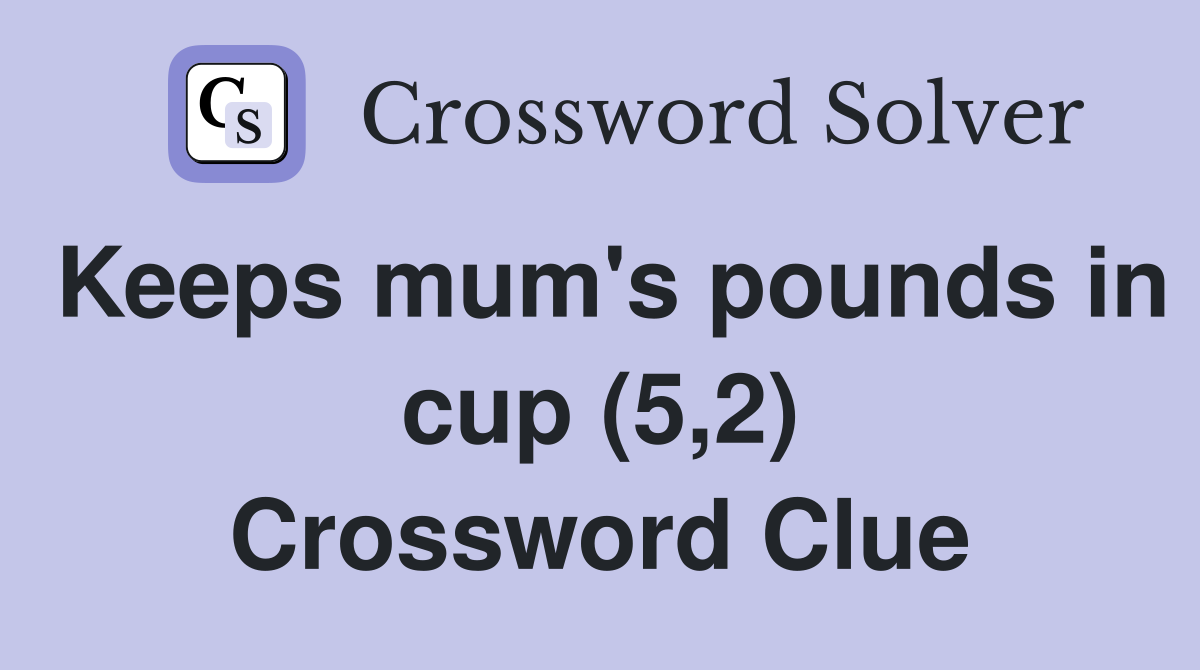 Keeps mum's pounds in cup (5,2) Crossword Clue