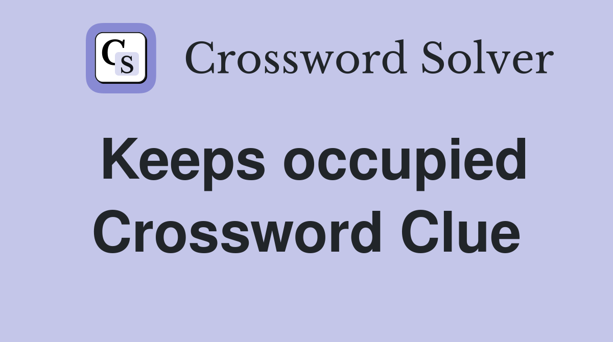 Keeps occupied Crossword Clue