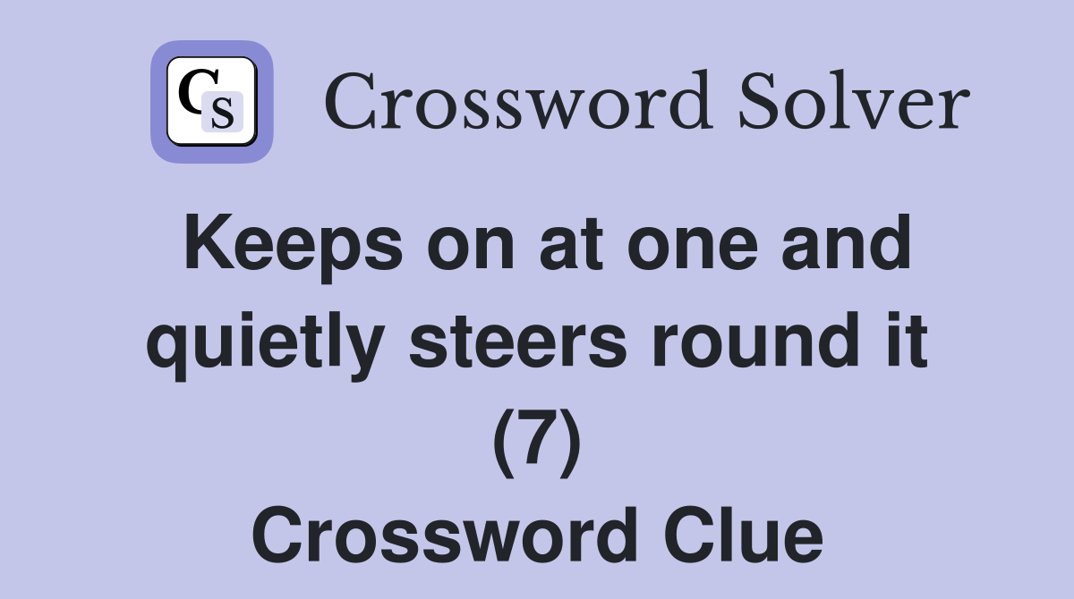 Keeps on at one and quietly steers round it (7) Crossword Clue