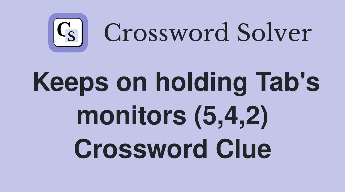 Keeps on holding Tab's monitors (5,4,2) Crossword Clue