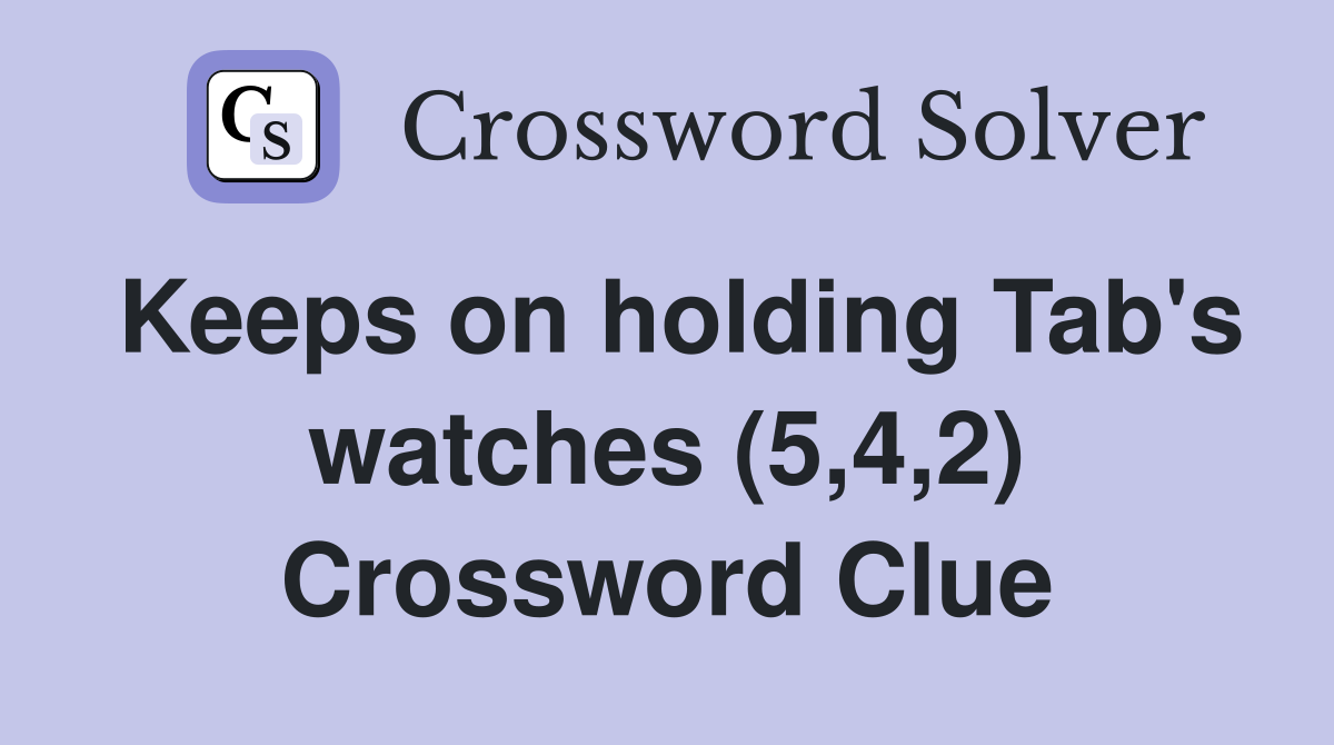 Keeps on holding Tab's watches (5,4,2) Crossword Clue