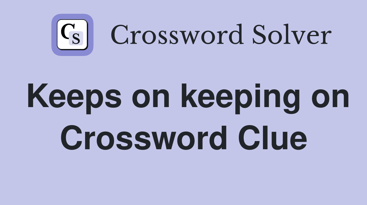 Keeps on keeping on Crossword Clue