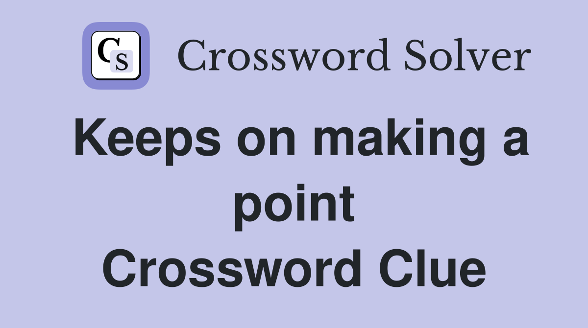 Keeps on making a point Crossword Clue