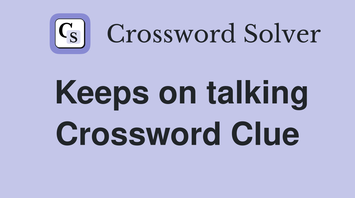 Keeps on talking Crossword Clue