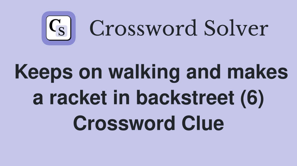 Keeps on walking and makes a racket in backstreet (6) Crossword Clue