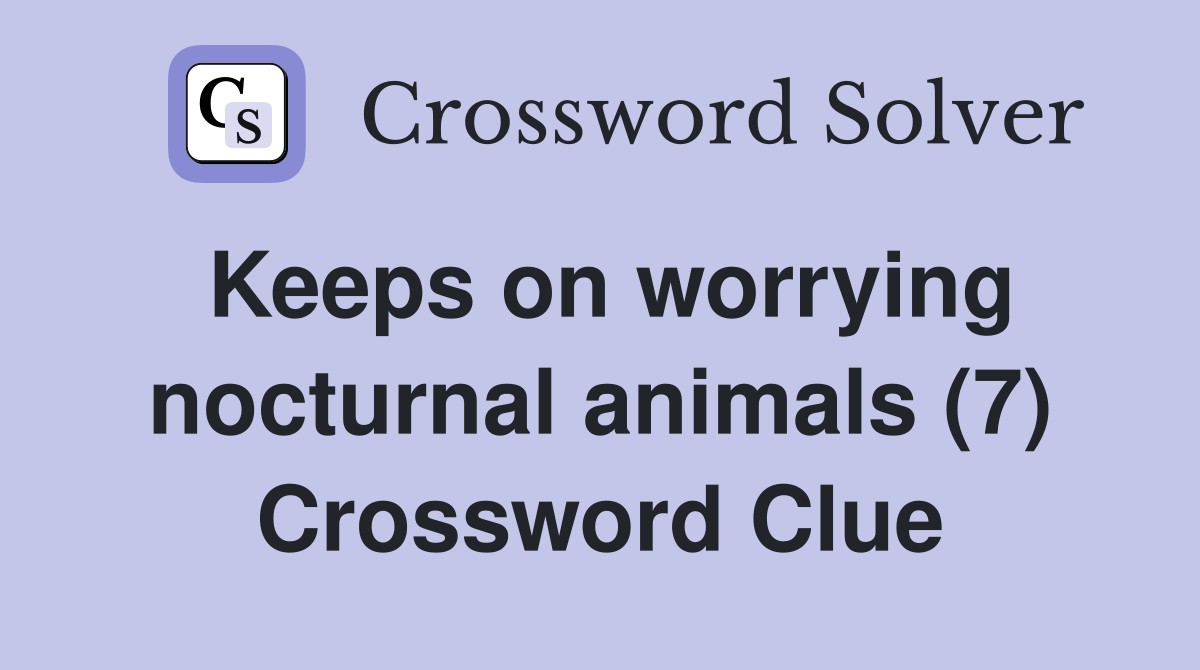 Keeps on worrying nocturnal animals (7) Crossword Clue