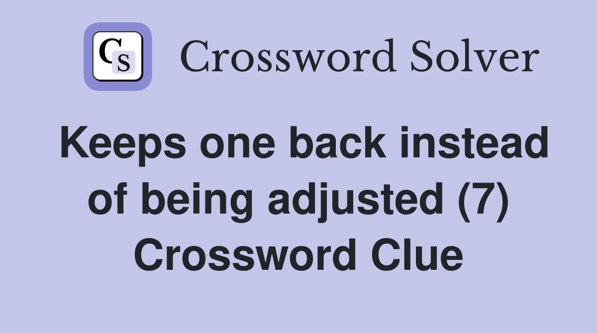 Keeps one back instead of being adjusted (7) Crossword Clue