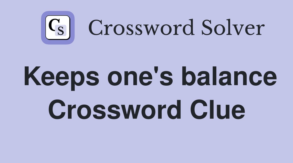 Keeps one's balance Crossword Clue