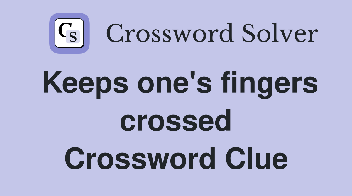 Keeps one's fingers crossed Crossword Clue