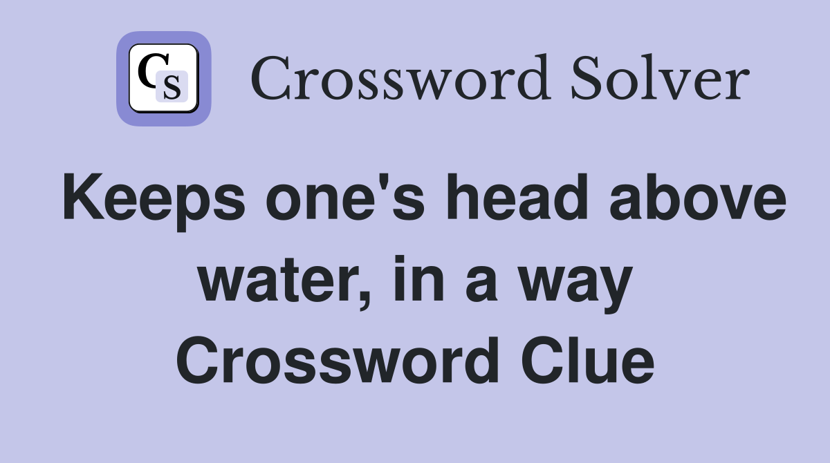 Keeps one's head above water, in a way Crossword Clue
