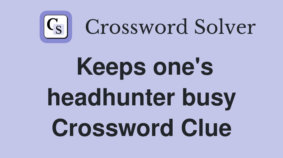 Keeps one's headhunter busy Crossword Clue