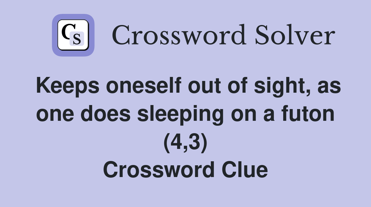 Keeps oneself out of sight, as one does sleeping on a futon (4,3) Crossword Clue