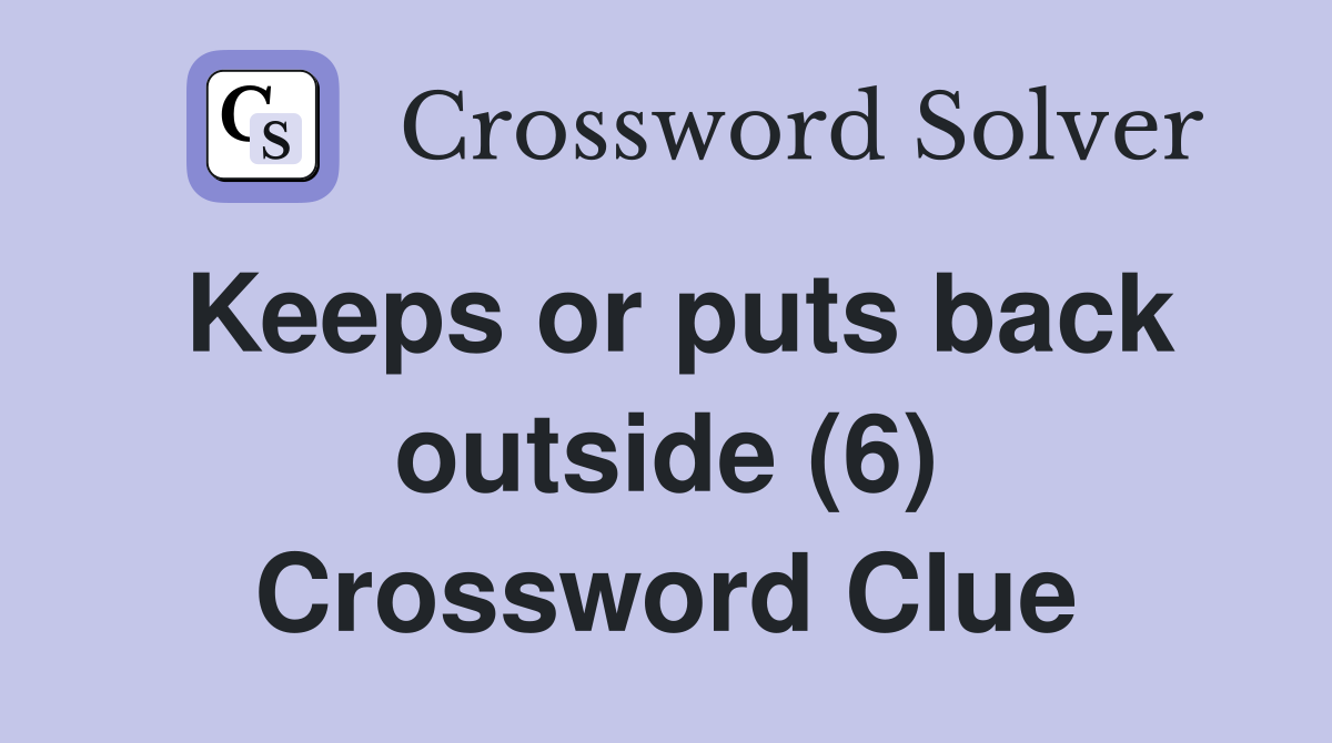 Keeps or puts back outside (6) Crossword Clue