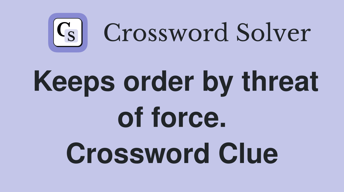 Keeps order by threat of force. Crossword Clue