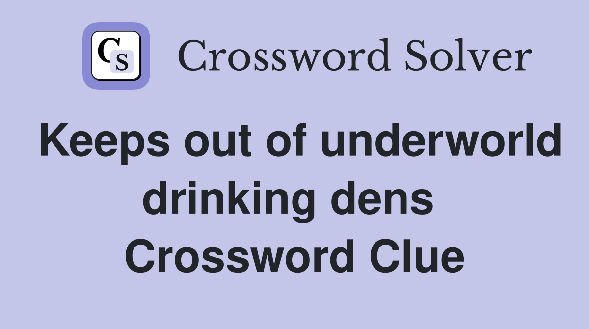 Keeps out of underworld drinking dens  Crossword Clue