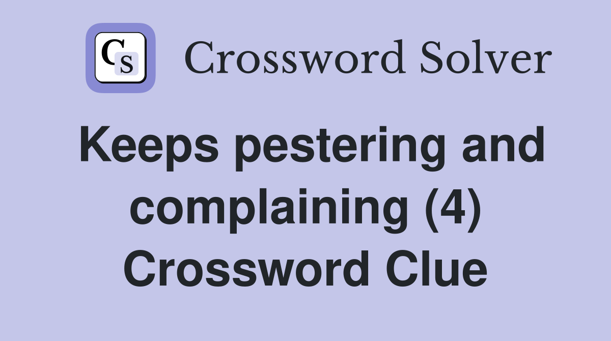 Keeps pestering and complaining (4) Crossword Clue