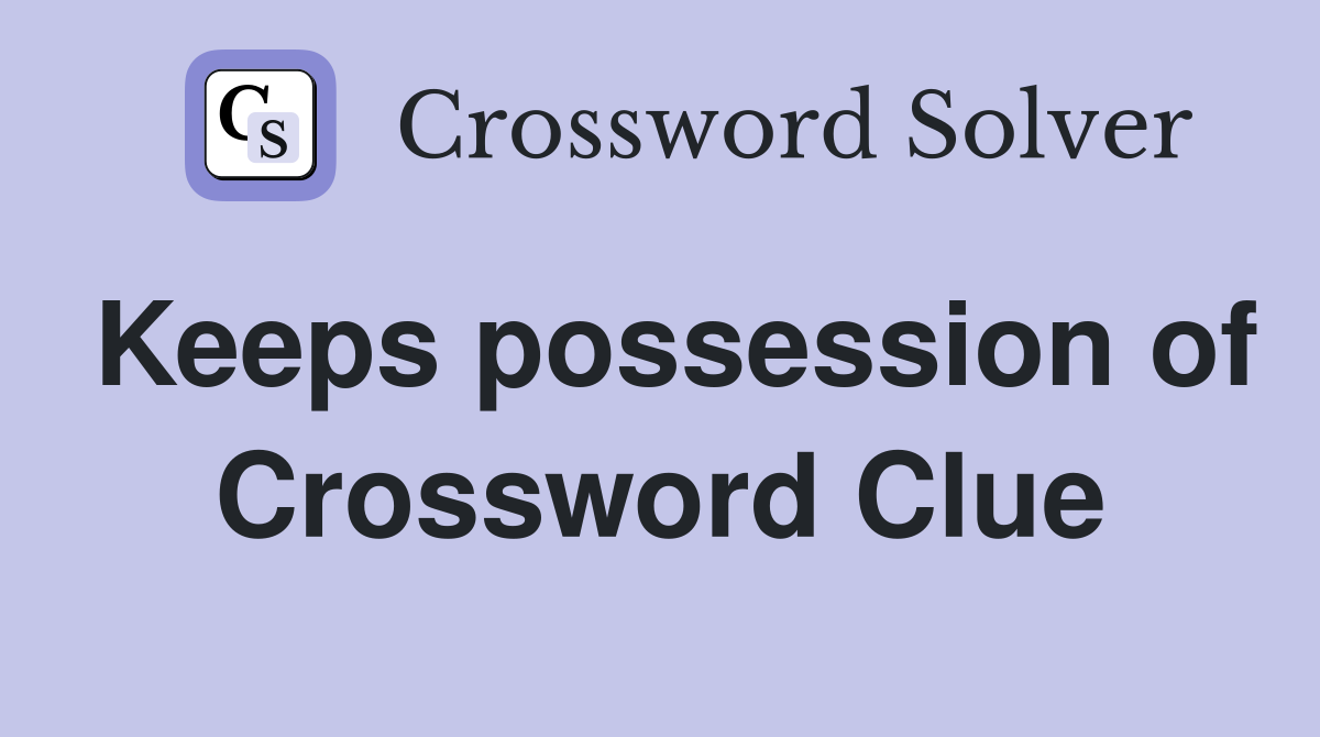 Keeps possession of Crossword Clue