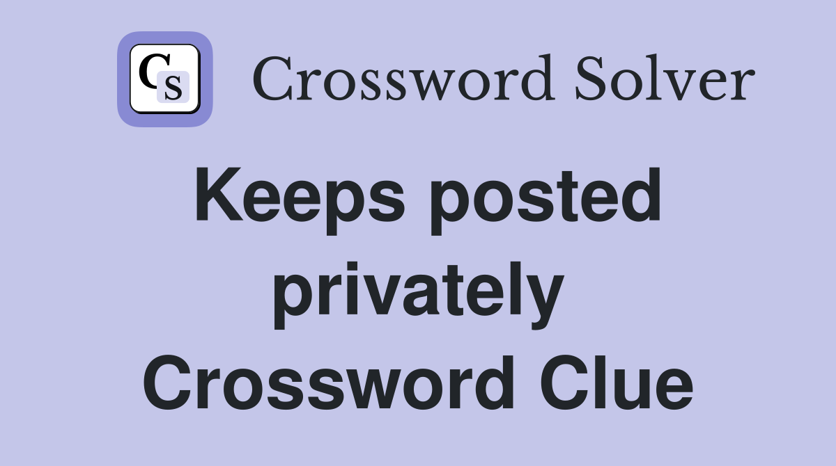 Keeps posted privately Crossword Clue