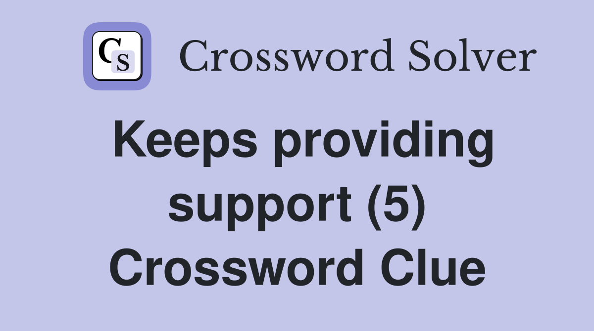 Keeps providing support (5) Crossword Clue