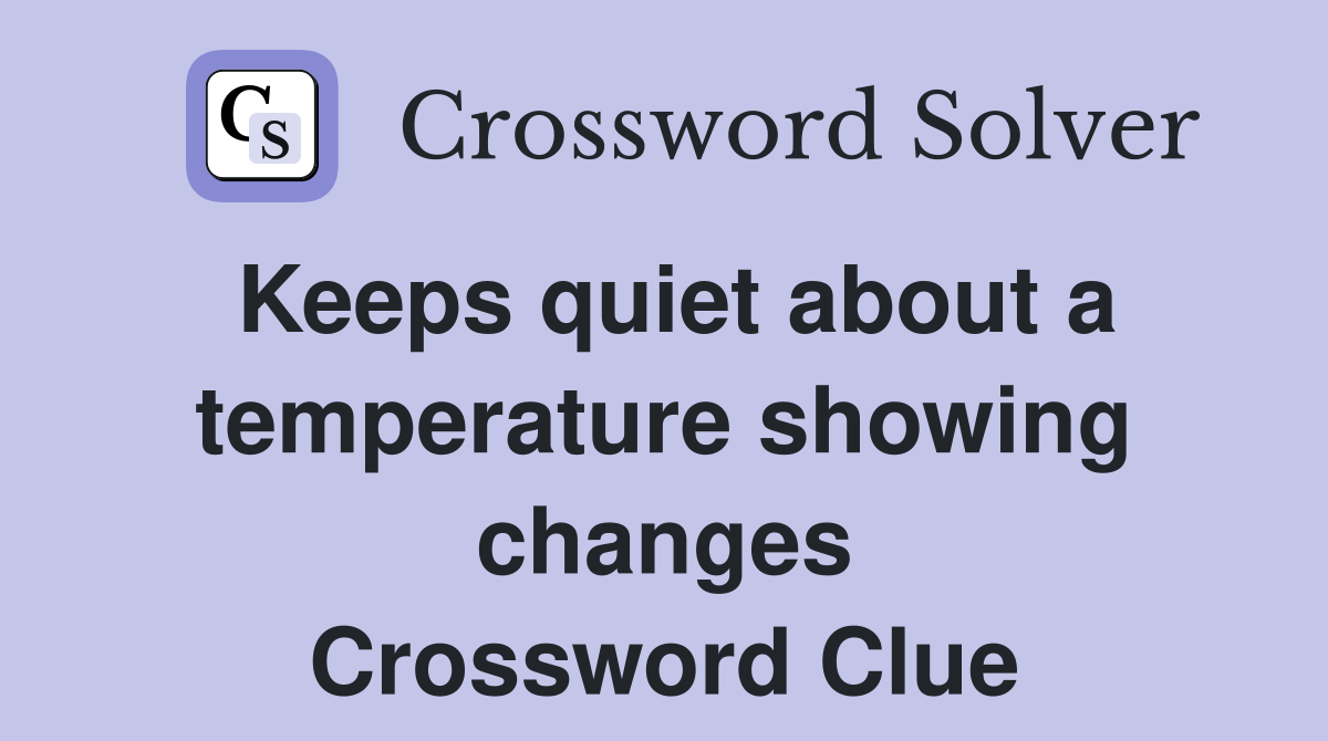 Keeps quiet about a temperature showing changes Crossword Clue