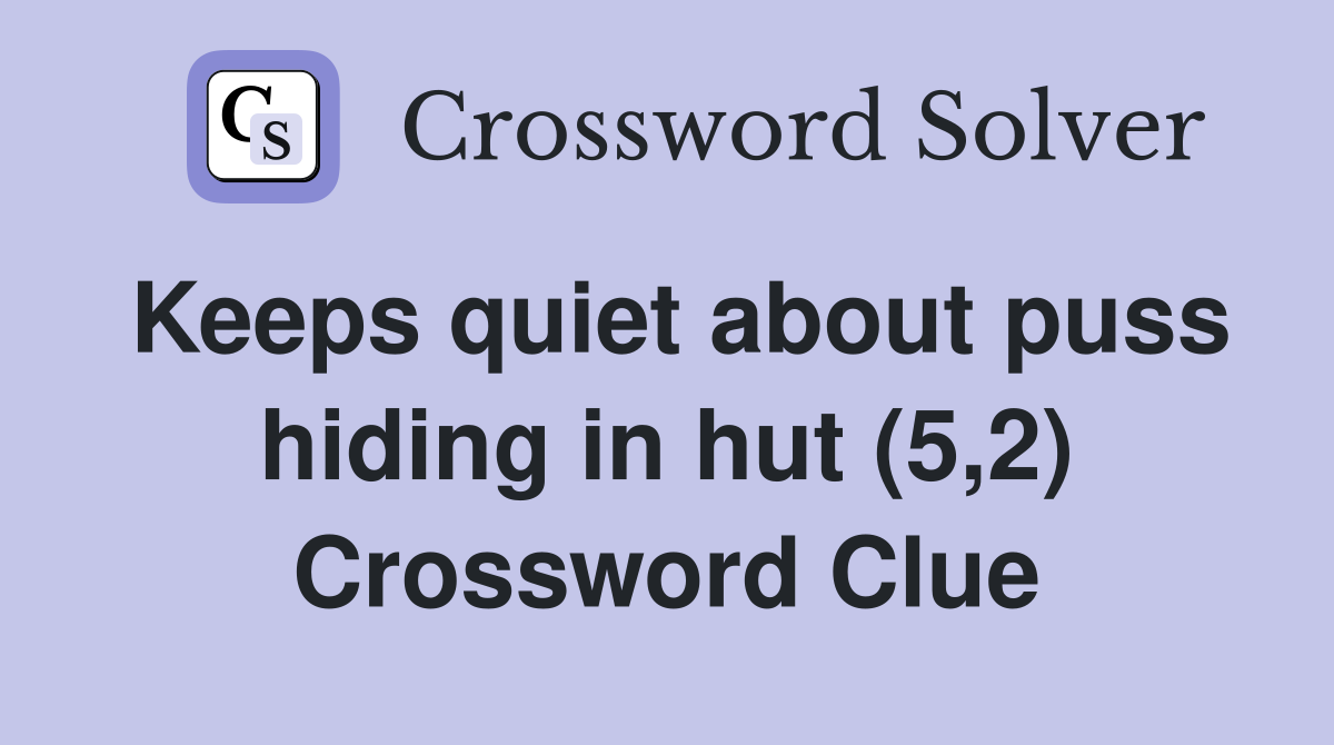 Keeps quiet about puss hiding in hut (5,2) Crossword Clue
