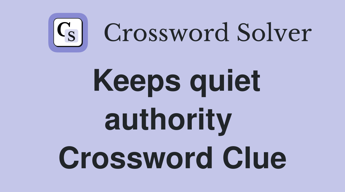 Keeps quiet authority  Crossword Clue