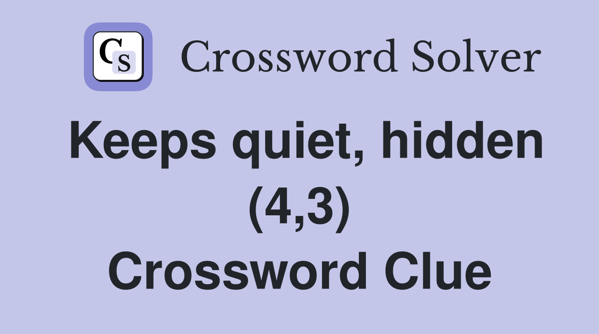 Keeps quiet, hidden (4,3) Crossword Clue