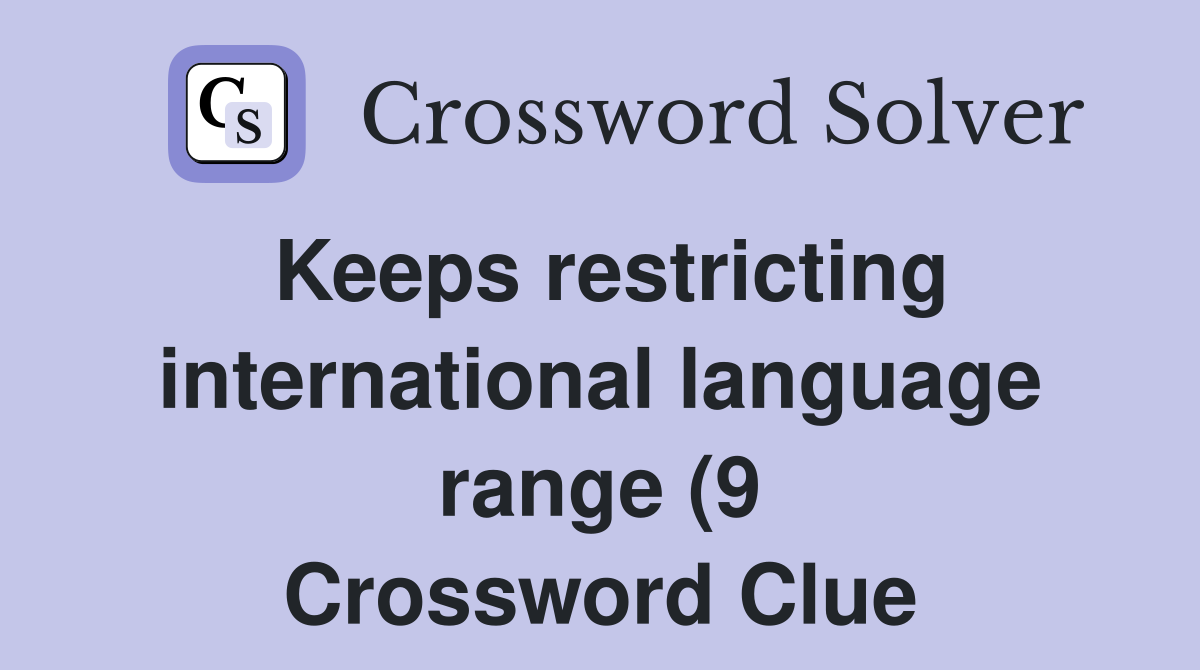 Keeps restricting international language range (9) Crossword Clue Keeps restricting international language range (9) Crossword Clue