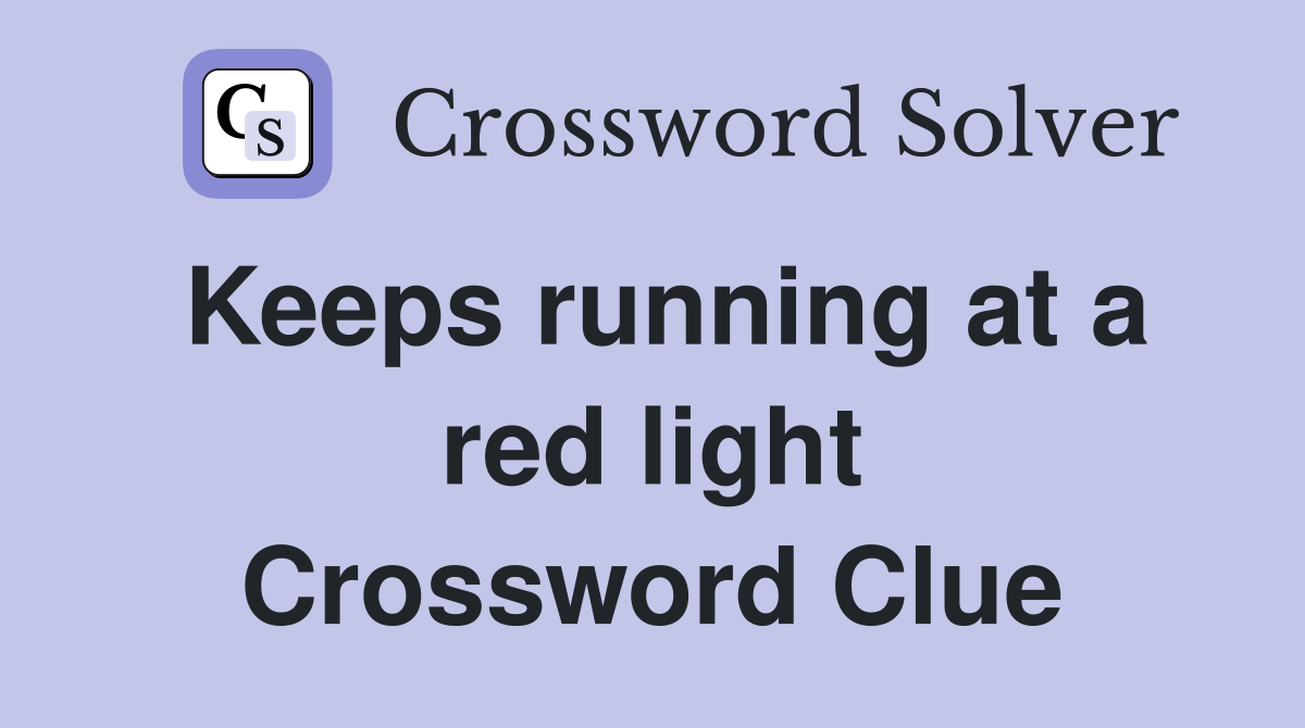 Keeps running at a red light Crossword Clue