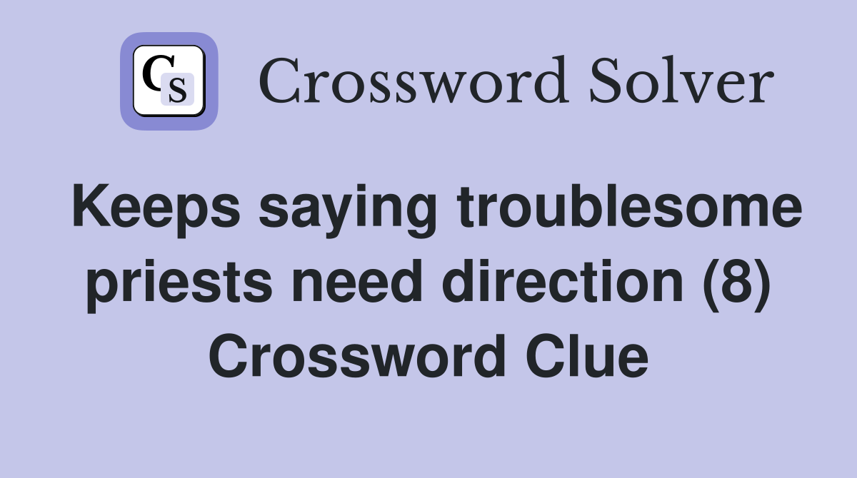 Keeps saying troublesome priests need direction (8) Crossword Clue