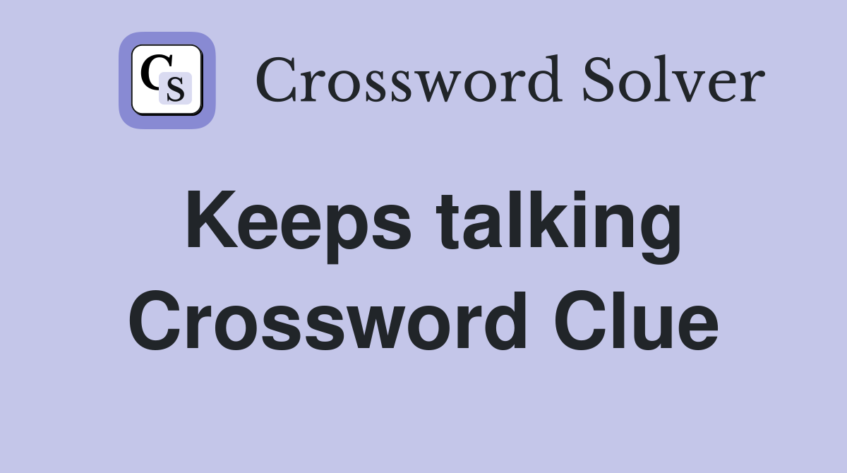 Keeps talking Crossword Clue