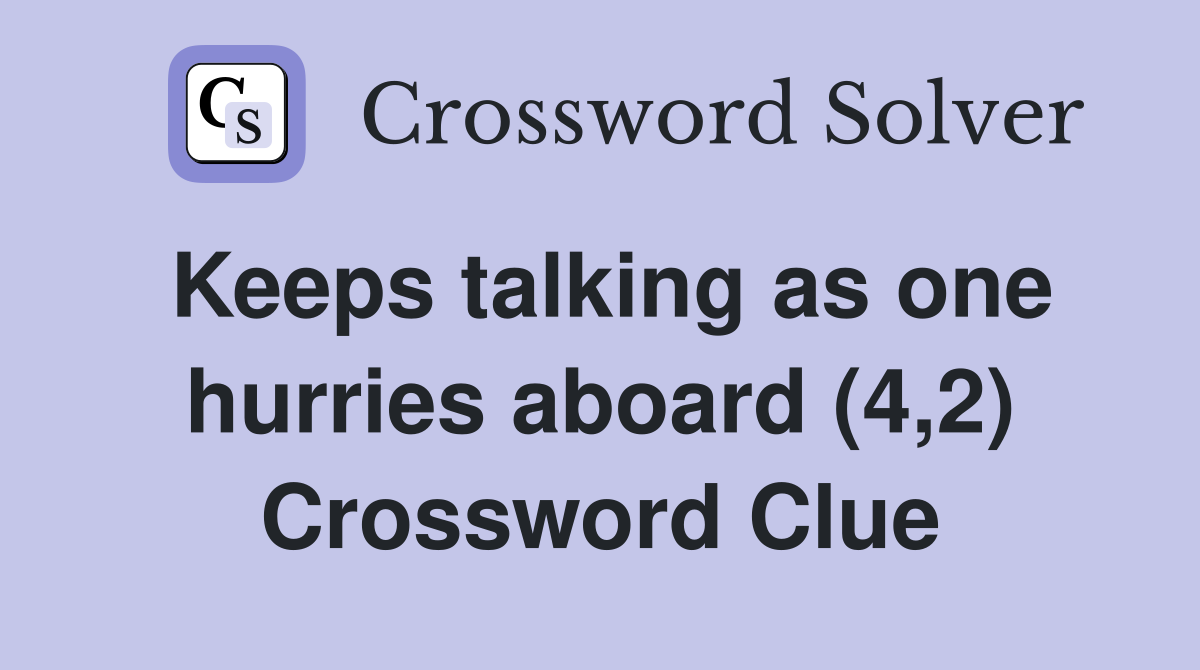 Keeps talking as one hurries aboard (4,2) Crossword Clue