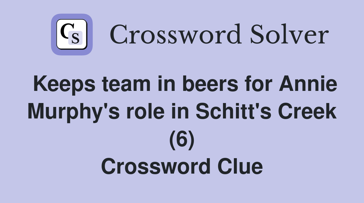 Keeps team in beers for Annie Murphy's role in Schitt's Creek (6) Crossword Clue