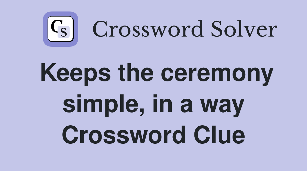 Keeps the ceremony simple, in a way Crossword Clue